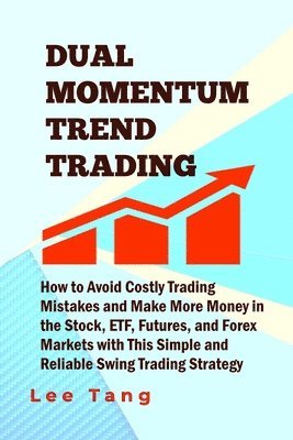 bokomslag Dual Momentum Trend Trading: How to Avoid Costly Trading Mistakes and Make More Money in the Stock, ETF, Futures and Forex Markets with This Simple