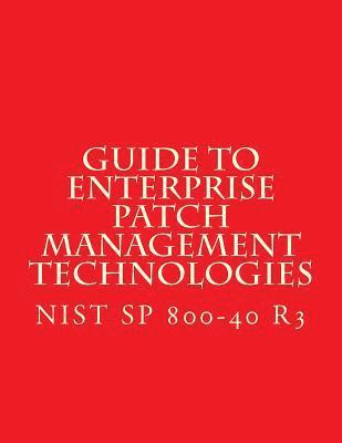 bokomslag NIST SP 800-40 R3 Guide to Enterprise Patch Management Technologies: NiST SP 800-40 R3