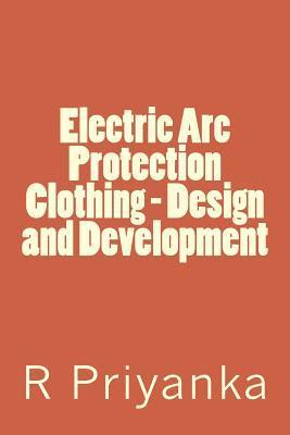 R. Priyanka - Electric Arc Protection Clothing - Design and Development, Häftad