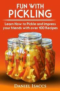 bokomslag Fun with Pickling: Learn the Pickling Process with Pickling Guide with over 100 Pickling recipes, Pickling Vegetables has never been easi