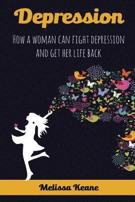 Depression: How a woman can fight depression and get her life back 1