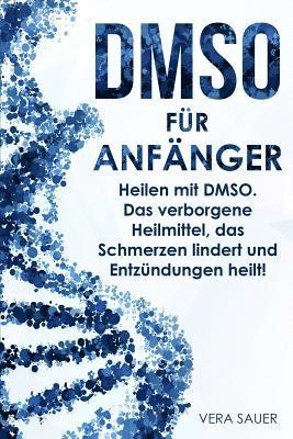 bokomslag Dmso Für Anfänger: Heilen Mit Dmso. Das Verborgene Heilmittel, Das Schmerzen Lindert Und Entzündungen Heilt!