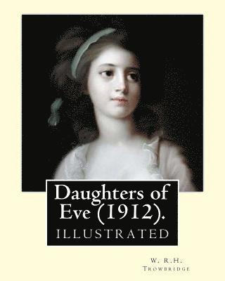 bokomslag Daughters of Eve (1912). By: W. R.H. Trowbridge (illustrated): Trowbridge, W. R. H. (William Rutherford Hayes), 1866-1938.