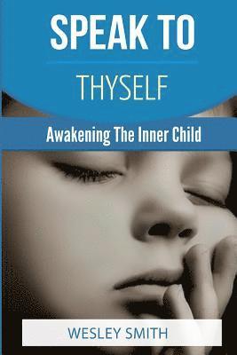 Wesley Smith, F. E. Elizabeth - Speak To Thyself: Awakening Your Inner Child, Häftad