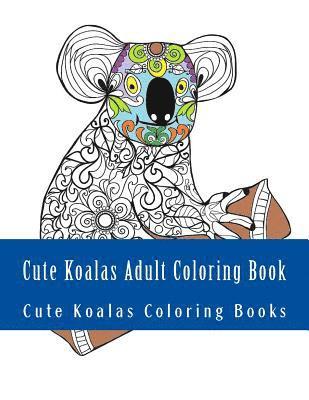 Cute Koalas Adult Coloring Book: Easy Large Print One Sided Stress Relieving, Relaxing Koalas Coloring Book For Grownups. Easy Cute Koalas Designs For 1