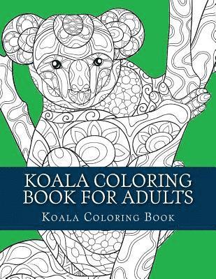 Koala Coloring Book For Adults: Large One Sided Stress Relieving, Relaxing Koala Coloring Book For Grownups, Women, Men & Youths. Easy Koala Designs & 1