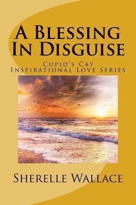 bokomslag A Blessing In Disguise: Cupid's Cay Inspirational Love Series