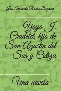 bokomslag Yoyo J. Crudelet, hijo de San Agustin del Sur y Cotiza: Una novela por