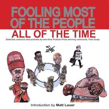 bokomslag Fooling Most of the People All of the Time: Selected cartoons and portraits by two-time Pulitzer Prize winning cartoonist, Paul Szep