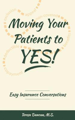 Teresa Duncan M. S. - Moving Your Patients to YES!: Easy Insurance Conversations, Häftad