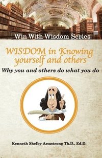 bokomslag Wisdom in Knowing Yourself and Others: Why you and others do what they do