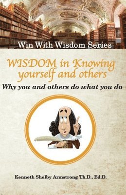 bokomslag Wisdom in Knowing Yourself and Others: Why you and others do what they do