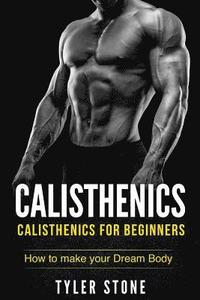 bokomslag Calisthenics: Calisthenics for Beginners: How to Make Your Dream Body: Calisthenics, Fitness, Health, Weight Loss, Muscle Gain, Trai