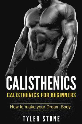 bokomslag Calisthenics: Calisthenics for Beginners: How to Make Your Dream Body: Calisthenics, Fitness, Health, Weight Loss, Muscle Gain, Training