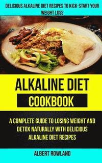 bokomslag Alkaline Diet Cookbook: A Complete Guide to Losing Weight and Detox Naturally with Delicious Alkaline Diet Recipes: Delicious Alkaline Diet Re