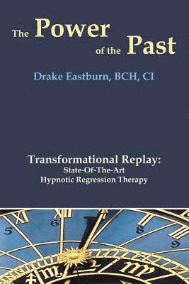 bokomslag The Power of the Past: Transformational Replay: State-Of-The-Art Hypnotic Regression Therapy