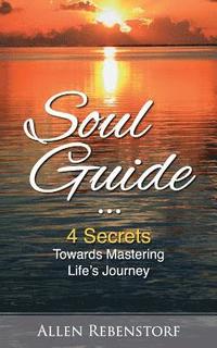 bokomslag Soul Guide: 4 Secrets Towards Mastering Life's Journey