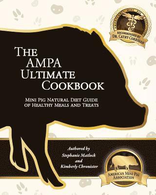 Kimberly Chronister - The AMPA Ultimate Cookbook: Mini Pig Natural Diet Guide of Healthy Meals & Treats, Häftad