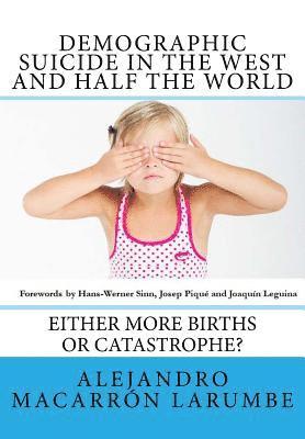 Demographic Suicide in the West and half the world: Either more births or catastrophe? 1