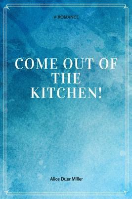 Alice Duer Miller - Come Out of the Kitchen! A Romance, Häftad