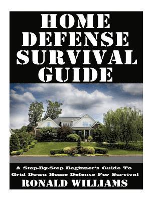 Ronald Williams - Home Defense Survival Guide: A Step-By-Step Beginner's Guide To Grid Down Home Defense For Survival, Häftad