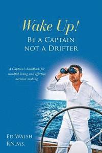 bokomslag Wake Up! Be a Captain not a Drifter: A Captain's handbook for mindful living and effective decision making