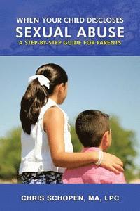 bokomslag When Your Child Discloses Sexual Abuse: A Step-By-Step Guide for Parents