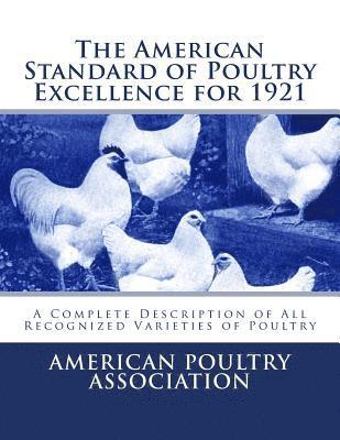American Poultry Association - The American Standard of Poultry Excellence for 1921: A Complete Description of All Recognized Varieties of Poultry, Häftad