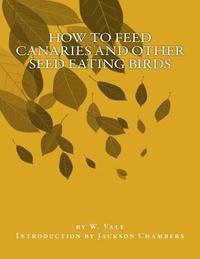 bokomslag How To Feed Canaries and other Seed Eating Birds