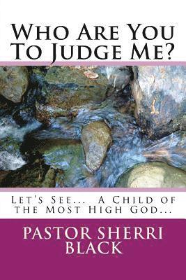 Who Are You To Judge Me?: Let's See... A Child Of The Most High God... 1