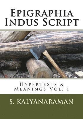 Epigraphia Indus Script: Hypertexts & Meanings Vol. 1 1