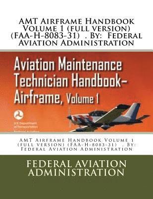 AMT Airframe Handbook Volume 1 (full version) (FAA-H-8083-31) . By: Federal Aviation Administration 1