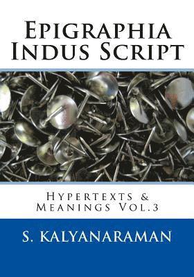 Epigraphia Indus Script: Hypertexts & Meanings Vol.3 1