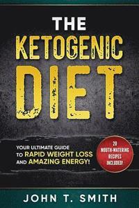 bokomslag Ketogenic Diet: The Ketogenic Diet for Weight Loss: Your Ultimate Guide for Rapid Weight Loss and Amazing Energy