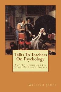 bokomslag Talks To Teachers On Psychology: And To Students On Some Of Life's Ideals