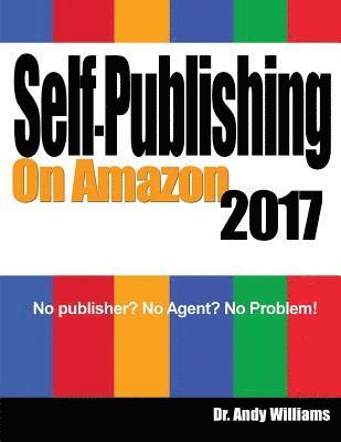 Andy Williams - Self-Publishing on Amazon 2017: No Publisher? No Agent? No Problem!, Häftad