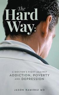 bokomslag The Hard Way: A Doctor's Fight Against Addiction, Poverty, and Depression