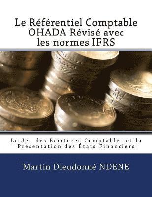 bokomslag Le Referentiel Comptable Ohada Revise En Vigueur Des 2018 Avec Les Normes Ifrs: Le Jeu Des Écritures Comptables Et La Présentation Des États Financier