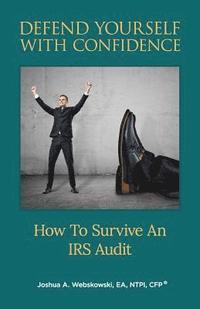 bokomslag Defend Yourself With Confidence: How To Survive An IRS Audit