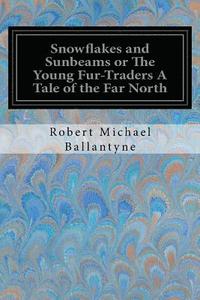 bokomslag Snowflakes and Sunbeams or The Young Fur-Traders A Tale of the Far North