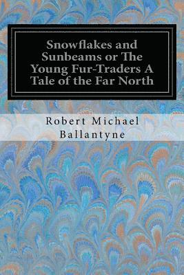 Snowflakes and Sunbeams or The Young Fur-Traders A Tale of the Far North 1