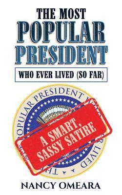 The Most Popular President Who Ever Lived (So Far): A Smart, Sassy Satire 1