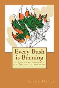 bokomslag Every Bush is Burning: A Practical Theology for Biblical Integration