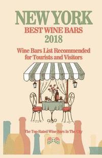 bokomslag New York Wine Bars List 2018: Best Wine Bars in New York 2018 - Wine Bars List Recommended for Tourists and Visitors. London City - 2018