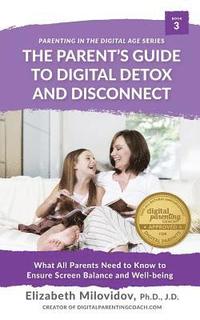 bokomslag Digital Detox and Disconnect: What All Parents Need to Know to Ensure Screen Balance and Well-Being