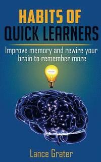 bokomslag Habits of Quick Learners: Improve Memory And Rewire Your Brain To Remember More