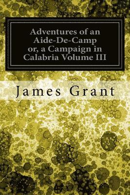Adventures of an Aide-De-Camp or, a Campaign in Calabria Volume III 1