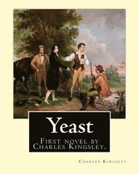 bokomslag Yeast By: Charles Kingsley: Yeast: A Problem (1848) was the first novel by the Victorian social and religious controversialist Charles Kingsley.