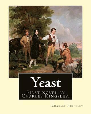 bokomslag Yeast By: Charles Kingsley: Yeast: A Problem (1848) was the first novel by the Victorian social and religious controversialist C