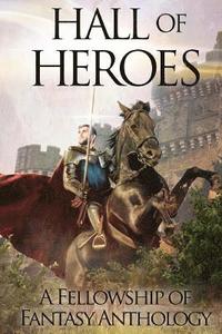 bokomslag Hall of Heroes: A Fellowship of Fantasy Anthology